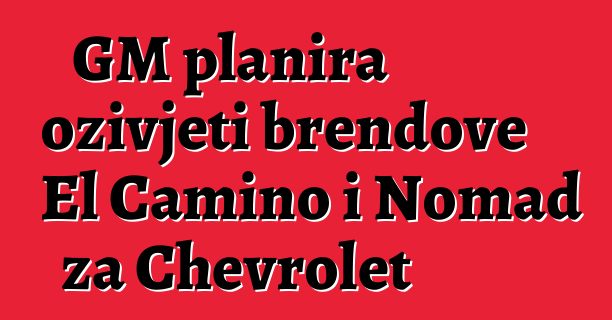 GM planira oživjeti brendove El Camino i Nomad za Chevrolet