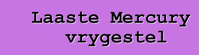 Laaste Mercury vrygestel