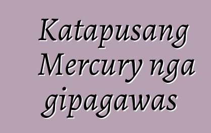 Katapusang Mercury nga gipagawas