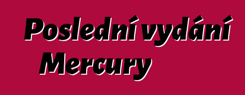 Poslední vydání Mercury
