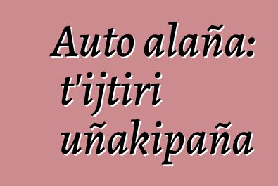Auto alaña: t’ijtiri uñakipaña