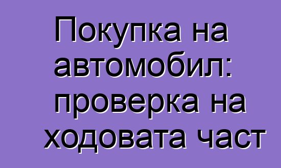 Покупка на автомобил: проверка на ходовата част