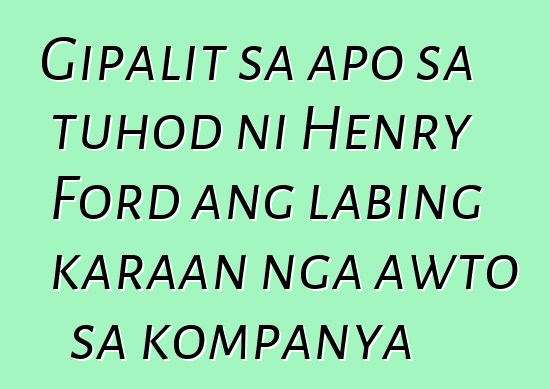 Gipalit sa apo sa tuhod ni Henry Ford ang labing karaan nga awto sa kompanya