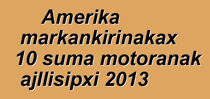 Amerika markankirinakax 10 suma motoranak ajllisipxi 2013
