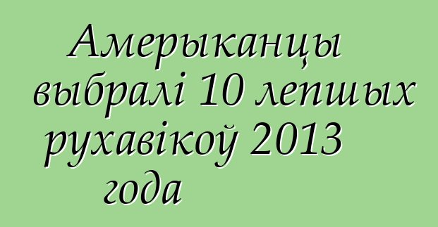 Амерыканцы выбралі 10 лепшых рухавікоў 2013 года