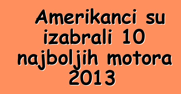Amerikanci su izabrali 10 najboljih motora 2013