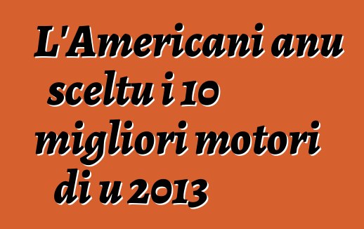 L'Americani anu sceltu i 10 migliori motori di u 2013