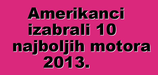 Amerikanci izabrali 10 najboljih motora 2013.