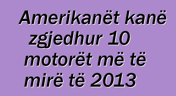 Amerikanët kanë zgjedhur 10 motorët më të mirë të 2013