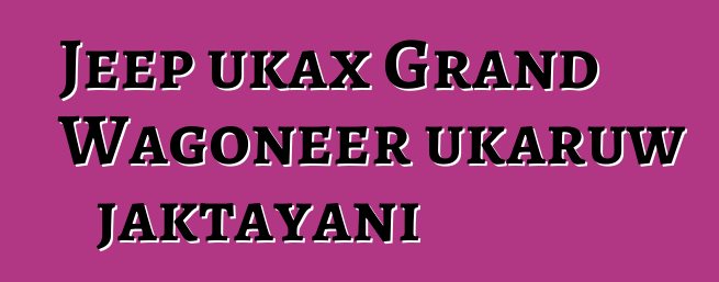 Jeep ukax Grand Wagoneer ukaruw jaktayani