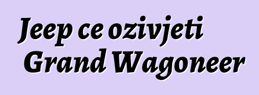 Jeep će oživjeti Grand Wagoneer