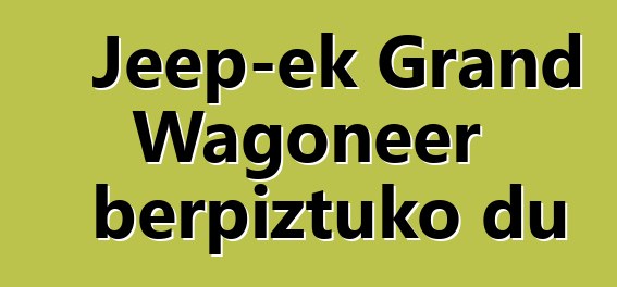 Jeep-ek Grand Wagoneer berpiztuko du