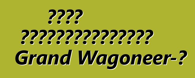 Ջիպը կվերակենդանացնի Grand Wagoneer-ը