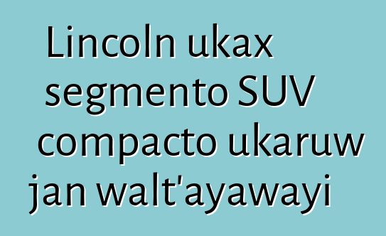 Lincoln ukax segmento SUV compacto ukaruw jan walt’ayawayi