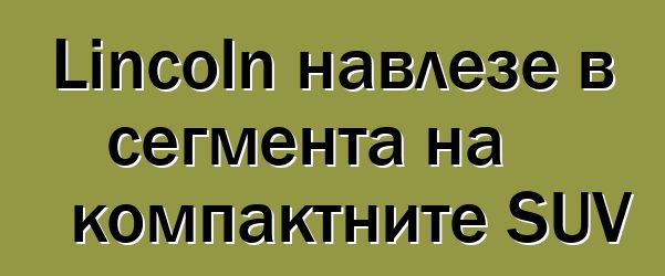 Lincoln навлезе в сегмента на компактните SUV