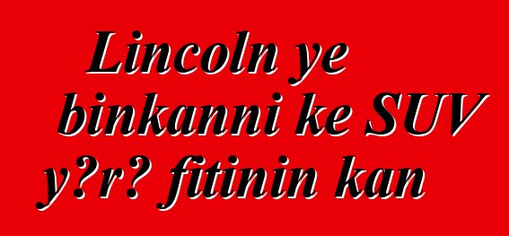 Lincoln ye binkanni kɛ SUV yɔrɔ fitinin kan