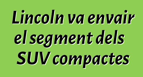Lincoln va envair el segment dels SUV compactes