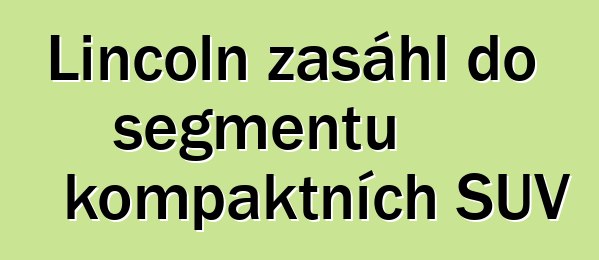 Lincoln zasáhl do segmentu kompaktních SUV