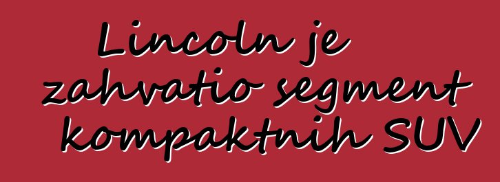 Lincoln je zahvatio segment kompaktnih SUV