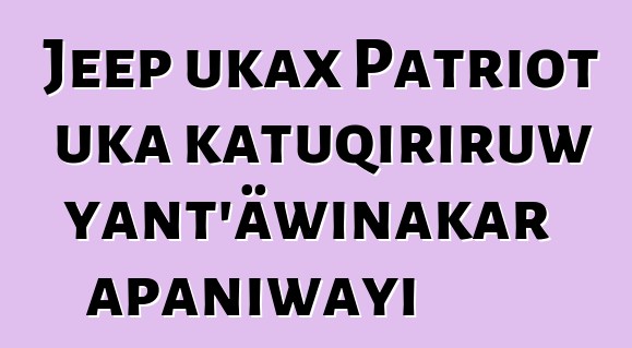 Jeep ukax Patriot uka katuqiriruw yant’äwinakar apaniwayi