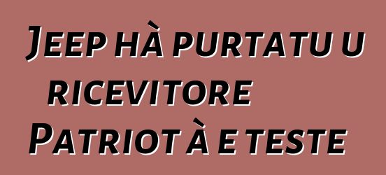 Jeep hà purtatu u ricevitore Patriot à e teste
