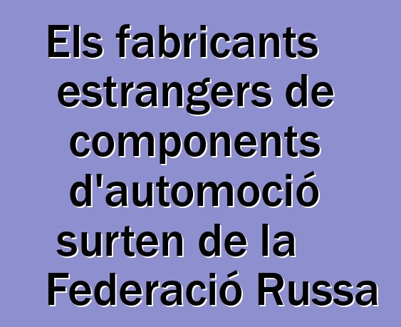 Els fabricants estrangers de components d'automoció surten de la Federació Russa