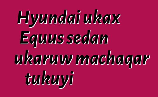 Hyundai ukax Equus sedan ukaruw machaqar tukuyi
