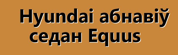 Hyundai абнавіў седан Equus