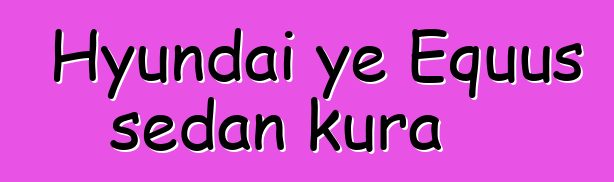 Hyundai ye Equus sedan kura