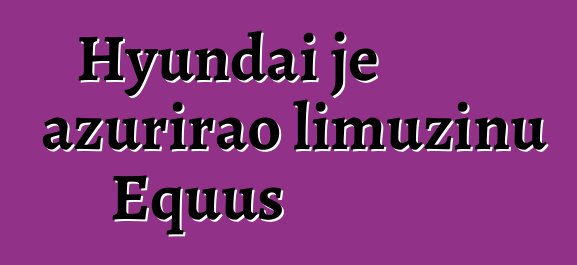 Hyundai je ažurirao limuzinu Equus