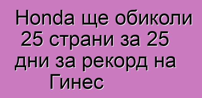 Honda ще обиколи 25 страни за 25 дни за рекорд на Гинес