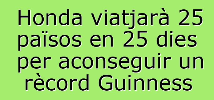 Honda viatjarà 25 països en 25 dies per aconseguir un rècord Guinness