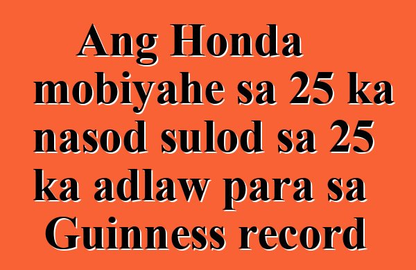Ang Honda mobiyahe sa 25 ka nasod sulod sa 25 ka adlaw para sa Guinness record