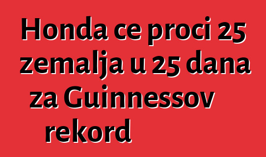 Honda će proći 25 zemalja u 25 dana za Guinnessov rekord