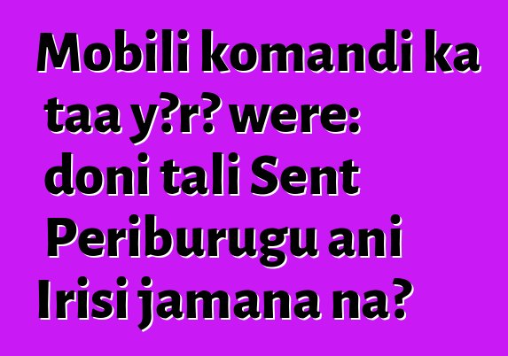 Mobili komandi ka taa yɔrɔ wɛrɛ: doni tali Sent Pɛriburugu ani Irisi jamana na?