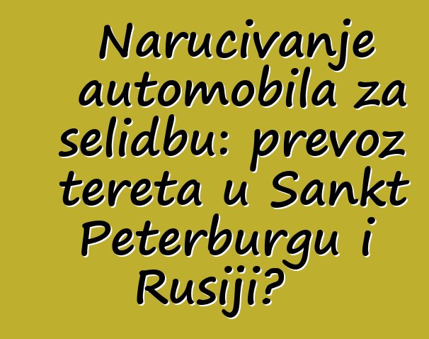 Naručivanje automobila za selidbu: prevoz tereta u Sankt Peterburgu i Rusiji?