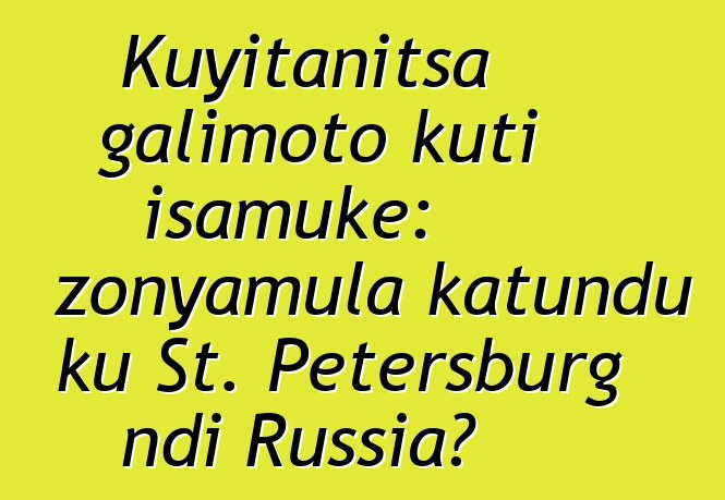 Kuyitanitsa galimoto kuti isamuke: zonyamula katundu ku St. Petersburg ndi Russia?