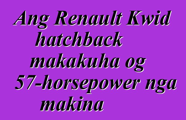Ang Renault Kwid hatchback makakuha og 57-horsepower nga makina
