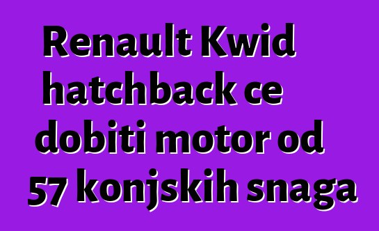 Renault Kwid hatchback će dobiti motor od 57 konjskih snaga