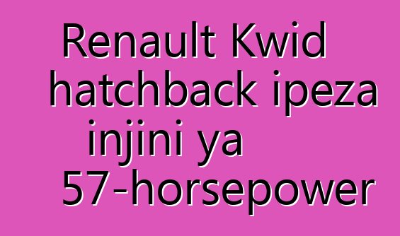 Renault Kwid hatchback ipeza injini ya 57-horsepower