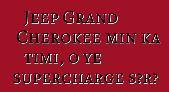 Jeep Grand Cherokee min ka timi, o ye supercharge sɔrɔ