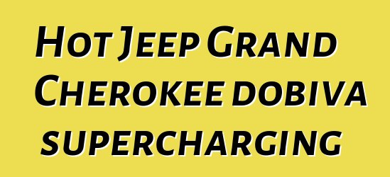 Hot Jeep Grand Cherokee dobiva supercharging