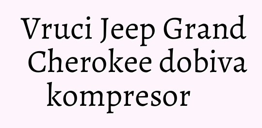 Vrući Jeep Grand Cherokee dobiva kompresor