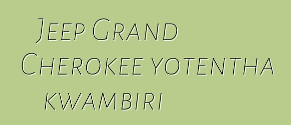 Jeep Grand Cherokee yotentha kwambiri
