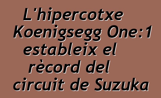 L'hipercotxe Koenigsegg One:1 estableix el rècord del circuit de Suzuka