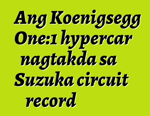 Ang Koenigsegg One:1 hypercar nagtakda sa Suzuka circuit record