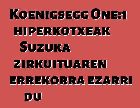 Koenigsegg One:1 hiperkotxeak Suzuka zirkuituaren errekorra ezarri du