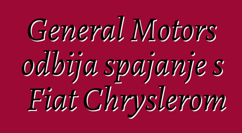 General Motors odbija spajanje s Fiat Chryslerom