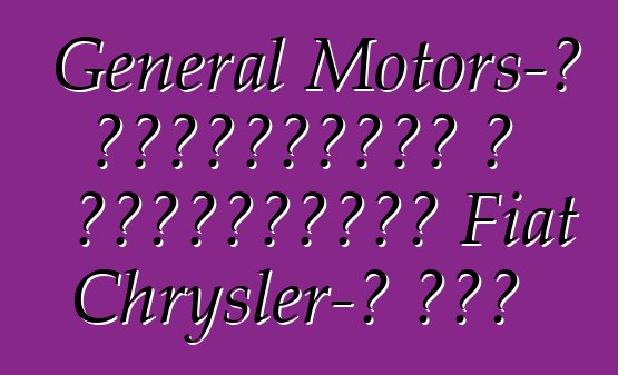 General Motors-ը հրաժարվում է միաձուլվել Fiat Chrysler-ի հետ