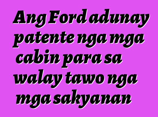 Ang Ford adunay patente nga mga cabin para sa walay tawo nga mga sakyanan